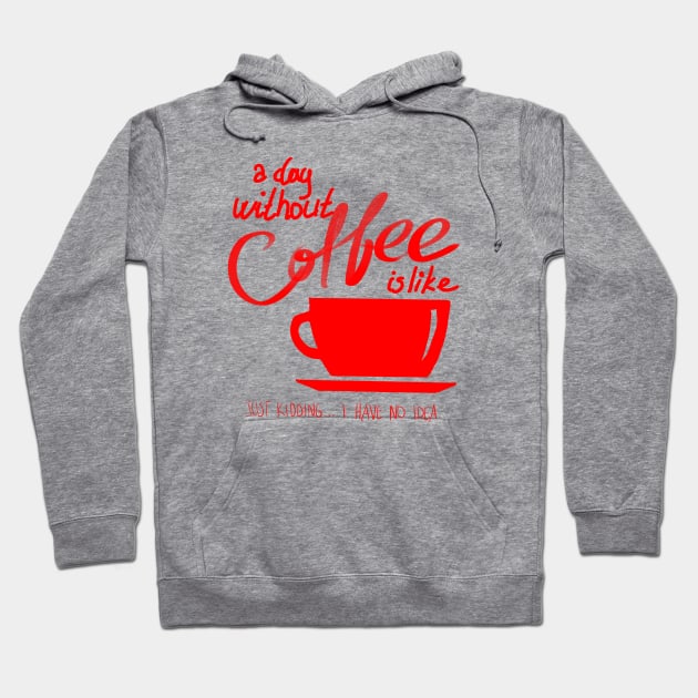 A Day Without Coffee Is Like, Just Kidding...I have No Idea Hoodie by VintageArtwork